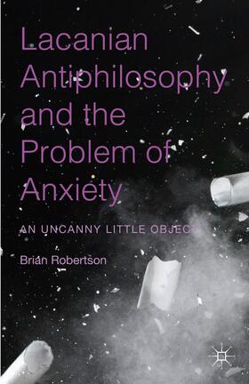 Robertson |  Lacanian Antiphilosophy and the Problem of Anxiety | Buch |  Sack Fachmedien