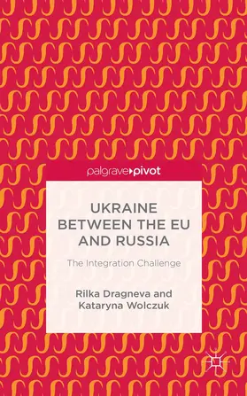 Dragneva-Lewers / Wolczuk |  Ukraine Between the EU and Russia: The Integration Challenge | Buch |  Sack Fachmedien