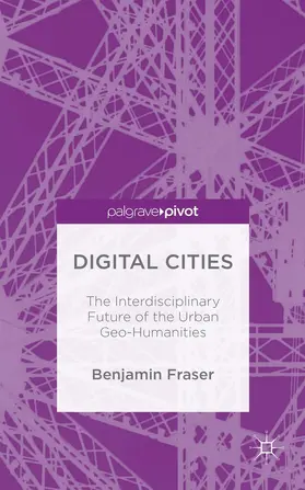 Fraser | Digital Cities: The Interdisciplinary Future of the Urban Geo-Humanities | Buch | 978-1-137-52454-6 | sack.de