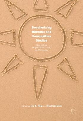 Sánchez / Ruiz |  Decolonizing Rhetoric and Composition Studies | Buch |  Sack Fachmedien