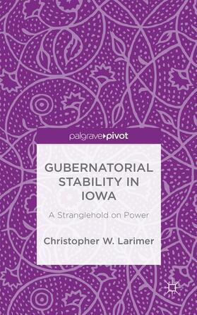 Larimer |  Gubernatorial Stability in Iowa: A Stranglehold on Power | Buch |  Sack Fachmedien