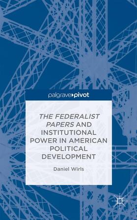 Wirls |  The Federalist Papers and Institutional Power in American Political Development | Buch |  Sack Fachmedien