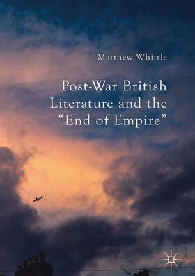 Whittle |  Post-War British Literature and the "End of Empire" | Buch |  Sack Fachmedien