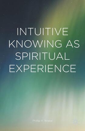 Wiebe |  Intuitive Knowing as Spiritual Experience | Buch |  Sack Fachmedien