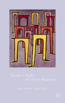 Benton |  Towards a Poetics of Literary Biography | Buch |  Sack Fachmedien