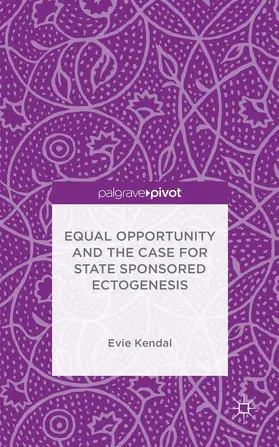 Kendal |  Equal Opportunity and the Case for State Sponsored Ectogenesis | Buch |  Sack Fachmedien