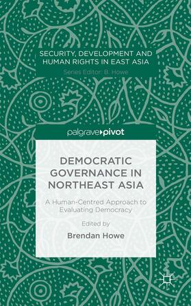 Howe |  Democratic Governance in Northeast Asia: A Human-Centered Approach to Evaluating Democracy | Buch |  Sack Fachmedien