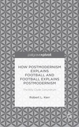 Kerr |  How Postmodernism Explains Football and Football Explains Postmodernism: The Billy Clyde Conundrum | Buch |  Sack Fachmedien