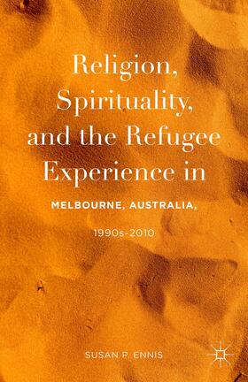 Ennis |  Religion, Spirituality, and the Refugee Experience in Melbourne, Australia, 1990s-2010 | Buch |  Sack Fachmedien