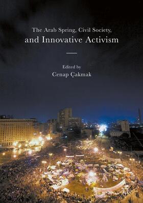 Çakmak |  The Arab Spring, Civil Society, and Innovative Activism | Buch |  Sack Fachmedien