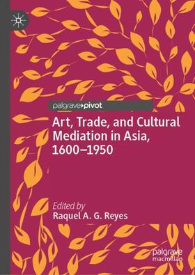 Reyes |  Art, Trade, and Cultural Mediation in Asia, 1600¿1950 | Buch |  Sack Fachmedien