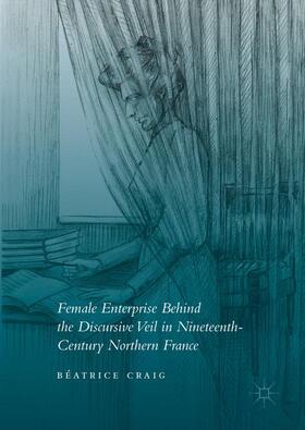 Craig |  Female Enterprise Behind the Discursive Veil in Nineteenth-Century Northern France | Buch |  Sack Fachmedien