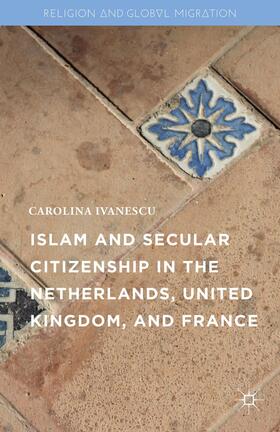 Ivanescu |  Islam and Secular Citizenship in the Netherlands, United Kingdom, and France | Buch |  Sack Fachmedien