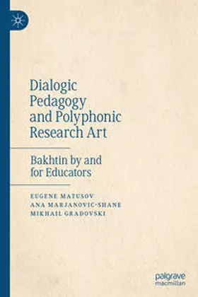 Matusov / Gradovski / Marjanovic-Shane |  Dialogic Pedagogy and Polyphonic Research Art | Buch |  Sack Fachmedien