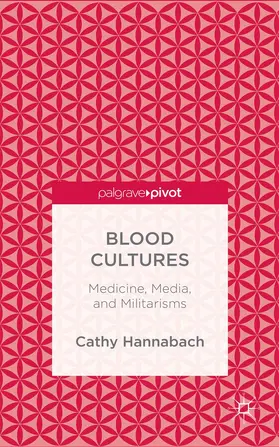 Hannabach |  Blood Cultures: Medicine, Media, and Militarisms | Buch |  Sack Fachmedien