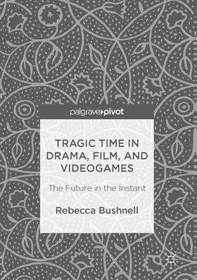 Bushnell |  Tragic Time in Drama, Film, and Videogames | Buch |  Sack Fachmedien