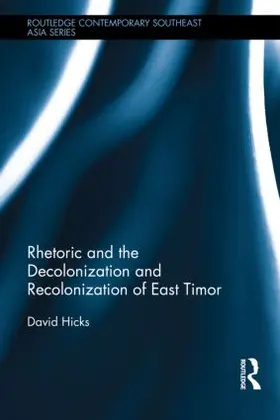 Hicks |  Rhetoric and the Decolonization and Recolonization of East Timor | Buch |  Sack Fachmedien