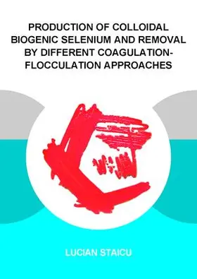 Staicu |  Production of Colloidal Biogenic Selenium and Removal by Different Coagulation-Flocculation Approaches | Buch |  Sack Fachmedien