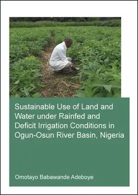 Adeboye |  Sustainable Use of Land and Water Under Rainfed and Deficit Irrigation Conditions in Ogun-Osun River Basin, Nigeria | Buch |  Sack Fachmedien