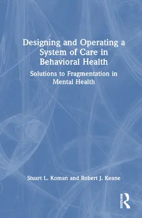 Keane / Koman |  Designing and Operating a System of Care in Behavioral Health | Buch |  Sack Fachmedien