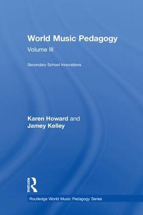 Howard / Kelley |  World Music Pedagogy, Volume III: Secondary School Innovations | Buch |  Sack Fachmedien