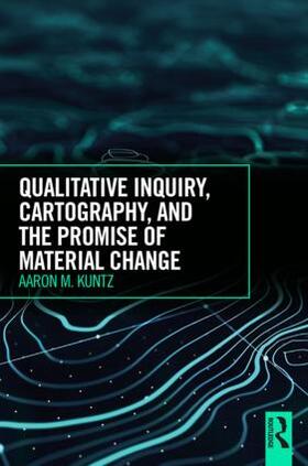 Kuntz |  Qualitative Inquiry, Cartography, and the Promise of Material Change | Buch |  Sack Fachmedien