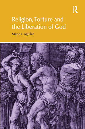 Aguilar |  Religion, Torture and the Liberation of God | Buch |  Sack Fachmedien