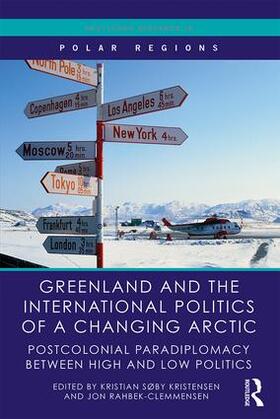 Kristensen / Rahbek-Clemmensen |  Greenland and the International Politics of a Changing Arctic | Buch |  Sack Fachmedien