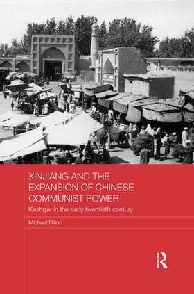 Dillon |  Xinjiang and the Expansion of Chinese Communist Power | Buch |  Sack Fachmedien