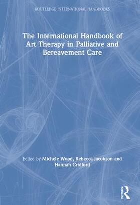 Wood / Jacobson / Cridford |  The International Handbook of Art Therapy in Palliative and Bereavement Care | Buch |  Sack Fachmedien