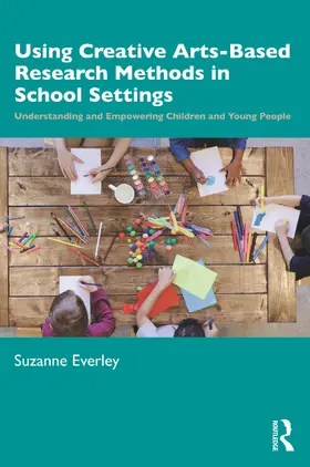 Everley |  Using Creative Arts-Based Research Methods in School Settings | Buch |  Sack Fachmedien