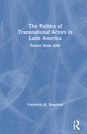 Shepherd |  The Politics of Transnational Actors in Latin America | Buch |  Sack Fachmedien