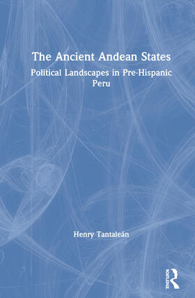 Tantaleán |  The Ancient Andean States: Political Landscapes in Pre-Hispanic Peru | Buch |  Sack Fachmedien