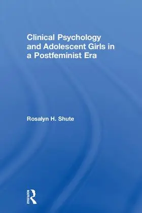 Shute |  Clinical Psychology and Adolescent Girls in a Postfeminist Era | Buch |  Sack Fachmedien