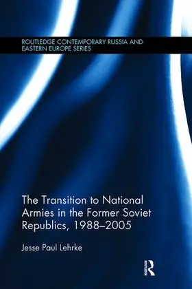 Lehrke |  The Transition to National Armies in the Former Soviet Republics, 1988-2005 | Buch |  Sack Fachmedien