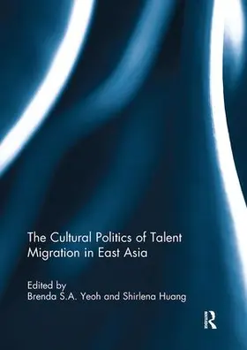 Yeoh / Huang |  The Cultural Politics of Talent Migration in East Asia | Buch |  Sack Fachmedien