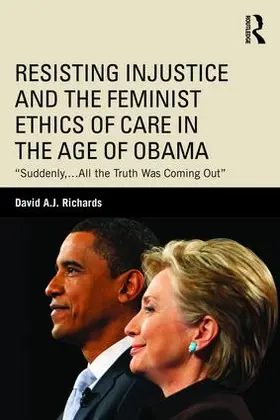 Richards |  Resisting Injustice and the Feminist Ethics of Care in the Age of Obama | Buch |  Sack Fachmedien