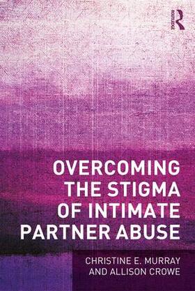 Murray / Crowe |  Overcoming the Stigma of Intimate Partner Abuse | Buch |  Sack Fachmedien