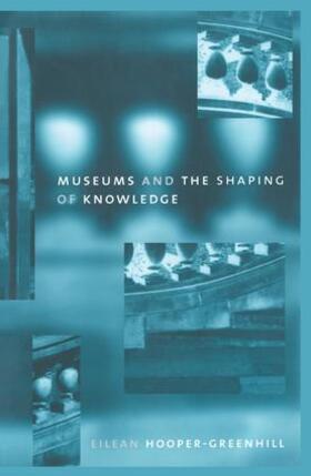 Hooper Greenhill |  Museums and the Shaping of Knowledge | Buch |  Sack Fachmedien