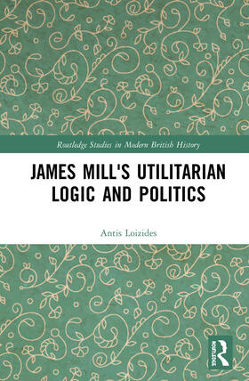 Loizides |  James Mill's Utilitarian Logic and Politics | Buch |  Sack Fachmedien