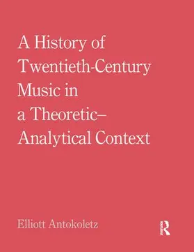 Antokoletz |  A History of Twentieth-Century Music in a Theoretic-Analytical Context | Buch |  Sack Fachmedien