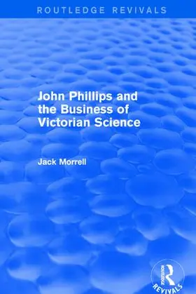 Morrell |  Routledge Revivals: John Phillips and the Business of Victorian Science (2005) | Buch |  Sack Fachmedien