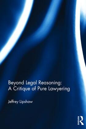 Lipshaw | Beyond Legal Reasoning: a Critique of Pure Lawyering | Buch | 978-1-138-22130-7 | sack.de