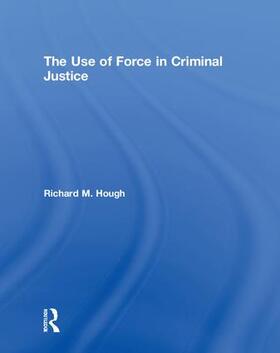 Hough |  The Use of Force in Criminal Justice | Buch |  Sack Fachmedien