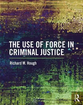 Hough |  The Use of Force in Criminal Justice | Buch |  Sack Fachmedien