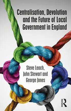 Leach / Stewart / Jones |  Centralisation, Devolution and the Future of Local Government in England | Buch |  Sack Fachmedien