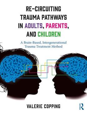 Copping |  Re-Circuiting Trauma Pathways in Adults, Parents, and Children | Buch |  Sack Fachmedien