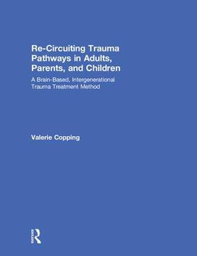 Copping |  Re-Circuiting Trauma Pathways in Adults, Parents, and Children | Buch |  Sack Fachmedien