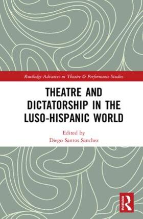 Santos Sánchez |  Theatre and Dictatorship in the Luso-Hispanic World | Buch |  Sack Fachmedien