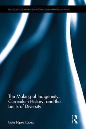 Lopez Lopez / López López |  The Making of Indigeneity, Curriculum History, and the Limits of Diversity | Buch |  Sack Fachmedien